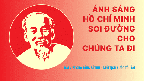 Ánh sáng Hồ Chí Minh soi đường cho chúng ta đi